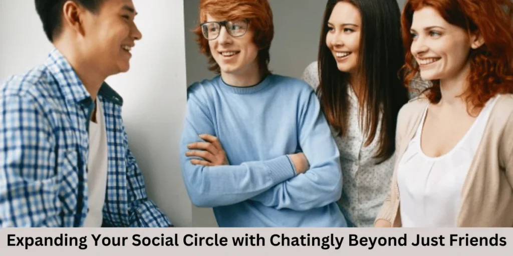 This emage showing a Expanding Your Social Circle with Chatingly Beyond Just Friends