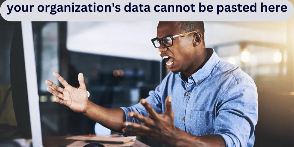 This emage showing a Your Organization's Data Cannot Be Pasted Here.